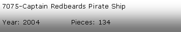 Tekstboks: 7075-Captain Redbeards Pirate ShipYear: 2004             Pieces: 134