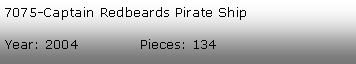 Tekstboks: 7075-Captain Redbeards Pirate ShipYear: 2004             Pieces: 134