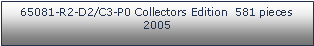 Tekstboks: 65081-R2-D2/C3-P0 Collectors Edition  581 pieces    2005