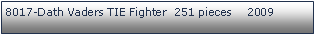 Tekstboks: 8017-Dath Vaders TIE Fighter  251 pieces    2009