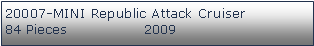 Tekstboks: 20007-MINI Republic Attack Cruiser84 Pieces                2009