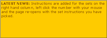 Tekstboks: LATEST NEWS: Instructions are added for the sets on the right hand column, left click the number with your mouse and the page re-opens with the set instructions you have picked.